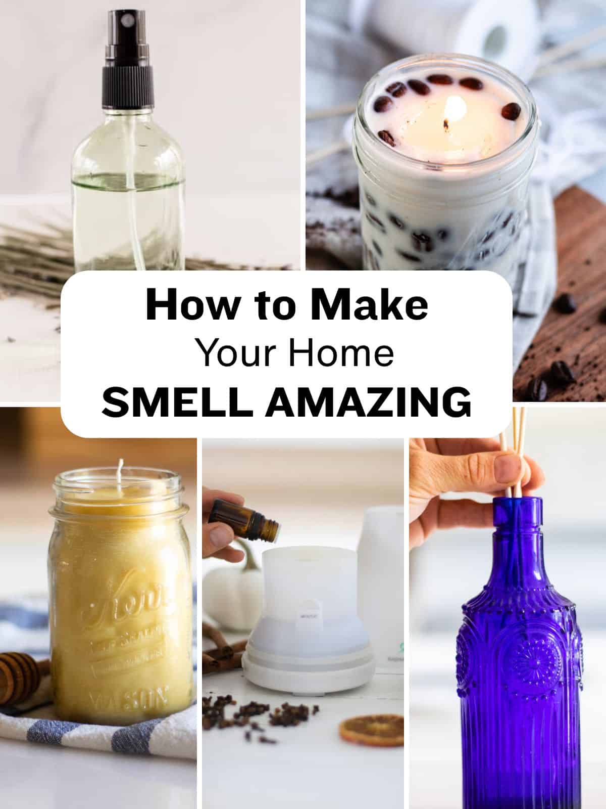 How to make your home smell amazing, with various images of DIY scented products.